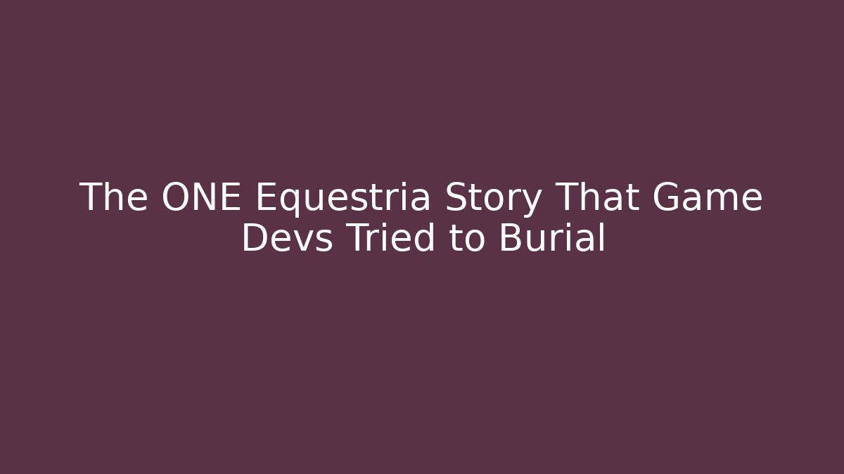 The ONE Equestria Story That Game Devs Tried to Burial