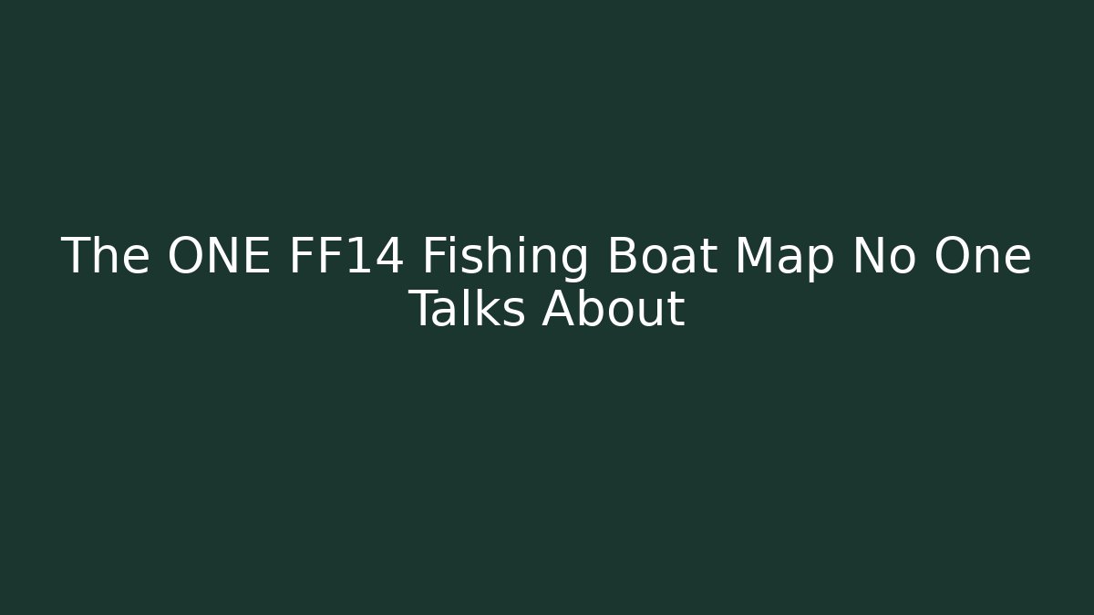 The ONE FF14 Fishing Boat Map No One Talks About