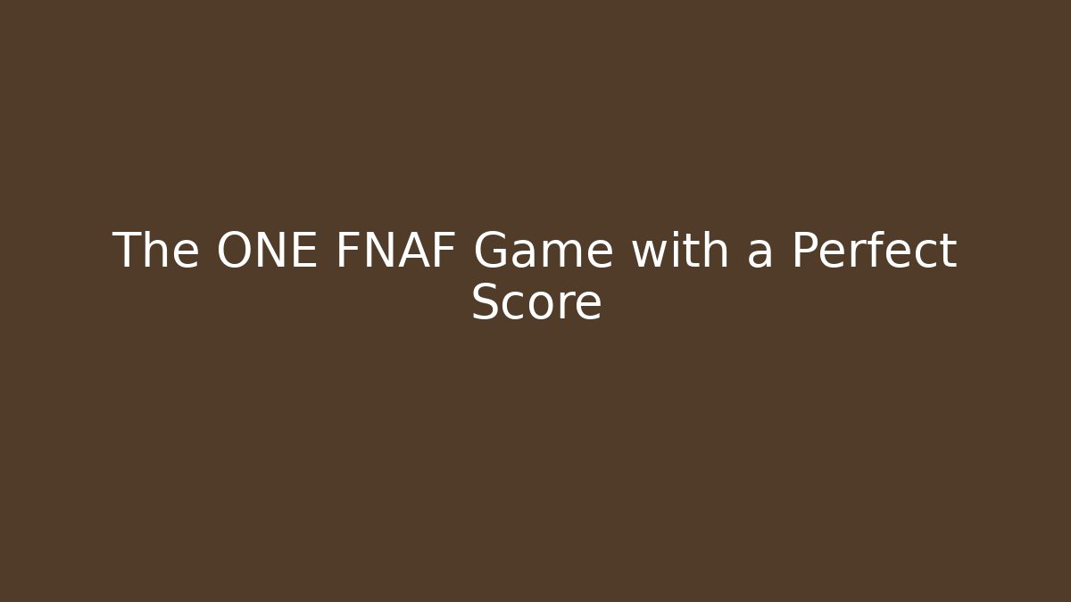 The ONE FNAF Game with a Perfect Score