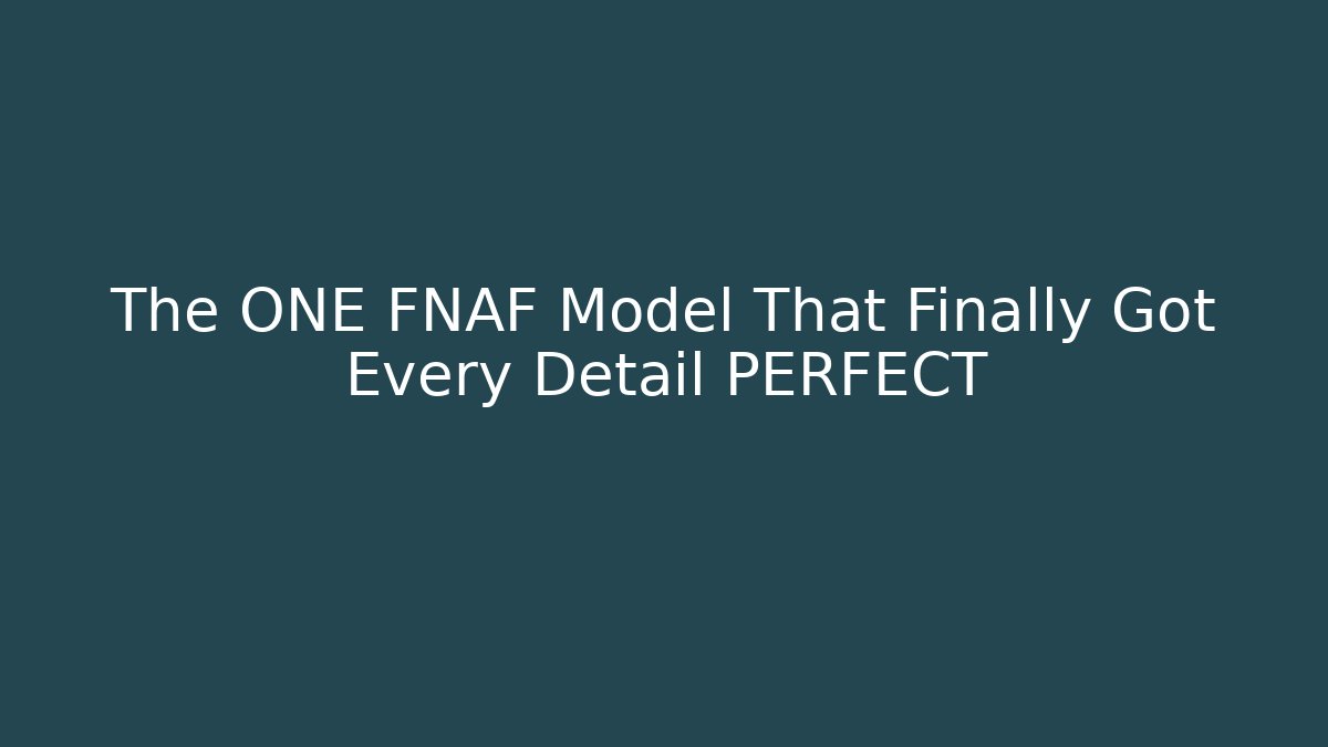 The ONE FNAF Model That Finally Got Every Detail PERFECT