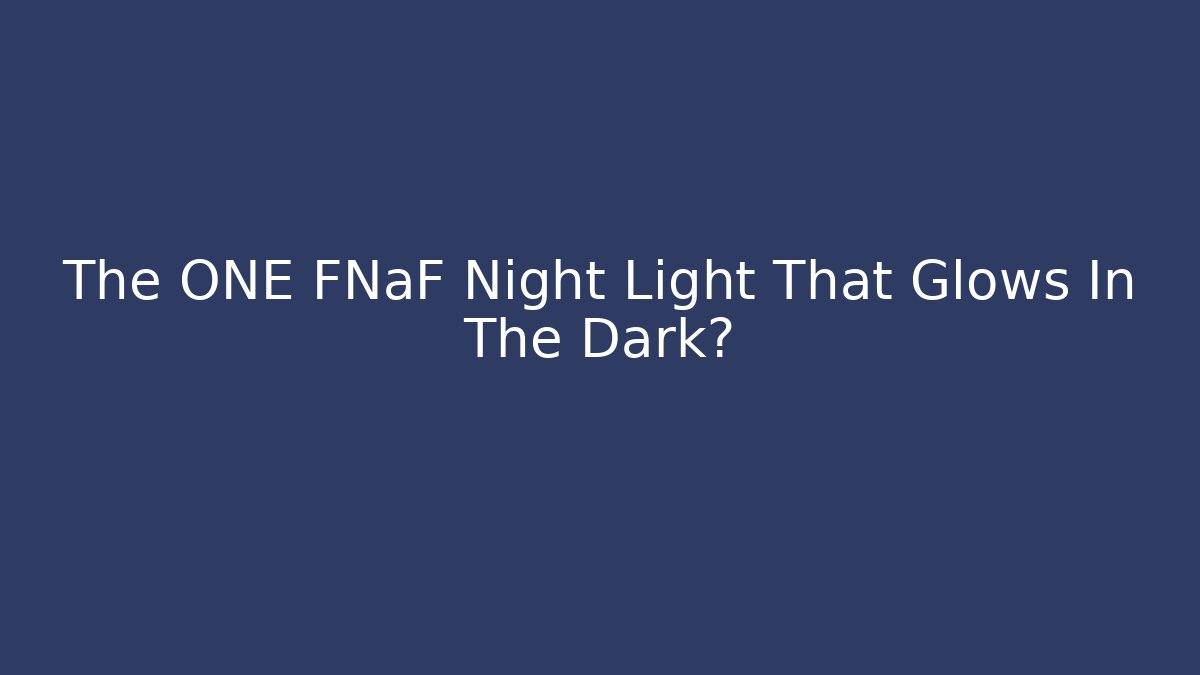 The ONE FNaF Night Light That Glows In The Dark?