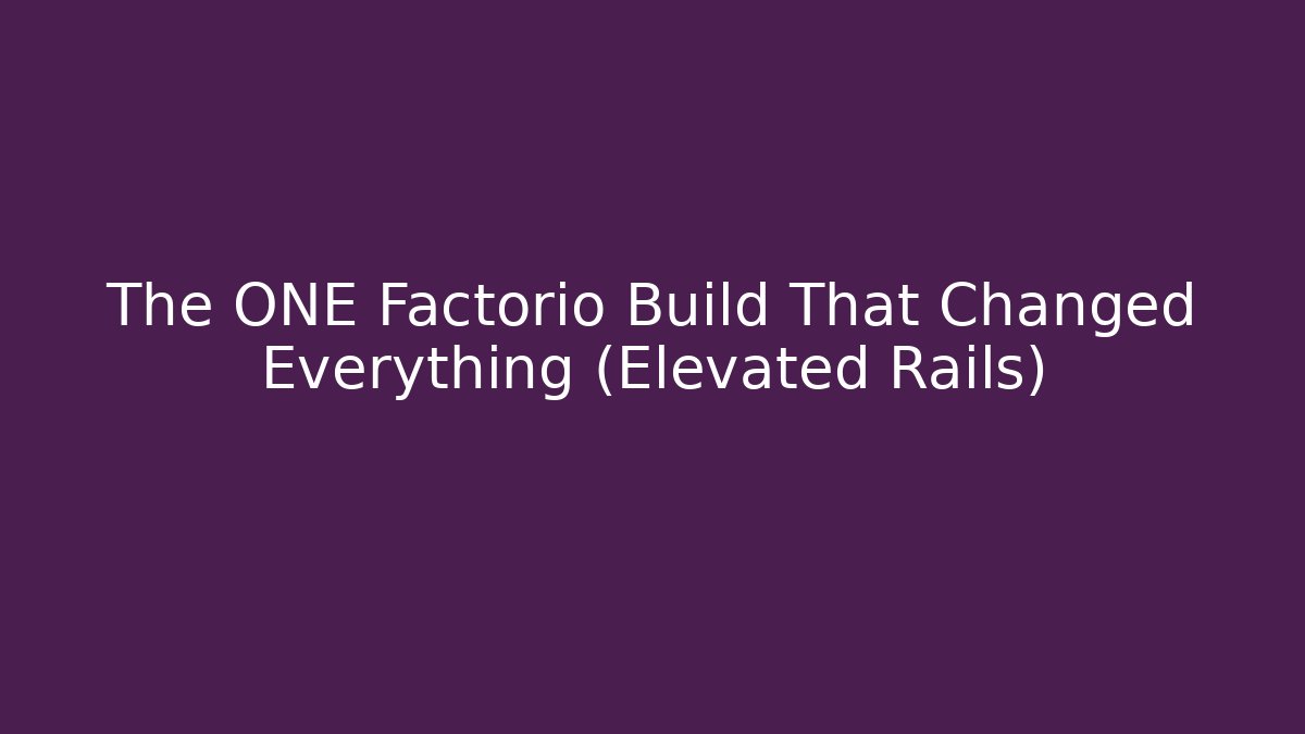 The ONE Factorio Build That Changed Everything (Elevated Rails)