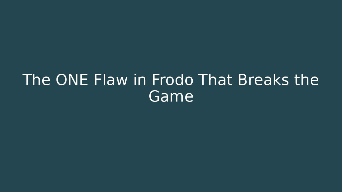 The ONE Flaw in Frodo That Breaks the Game