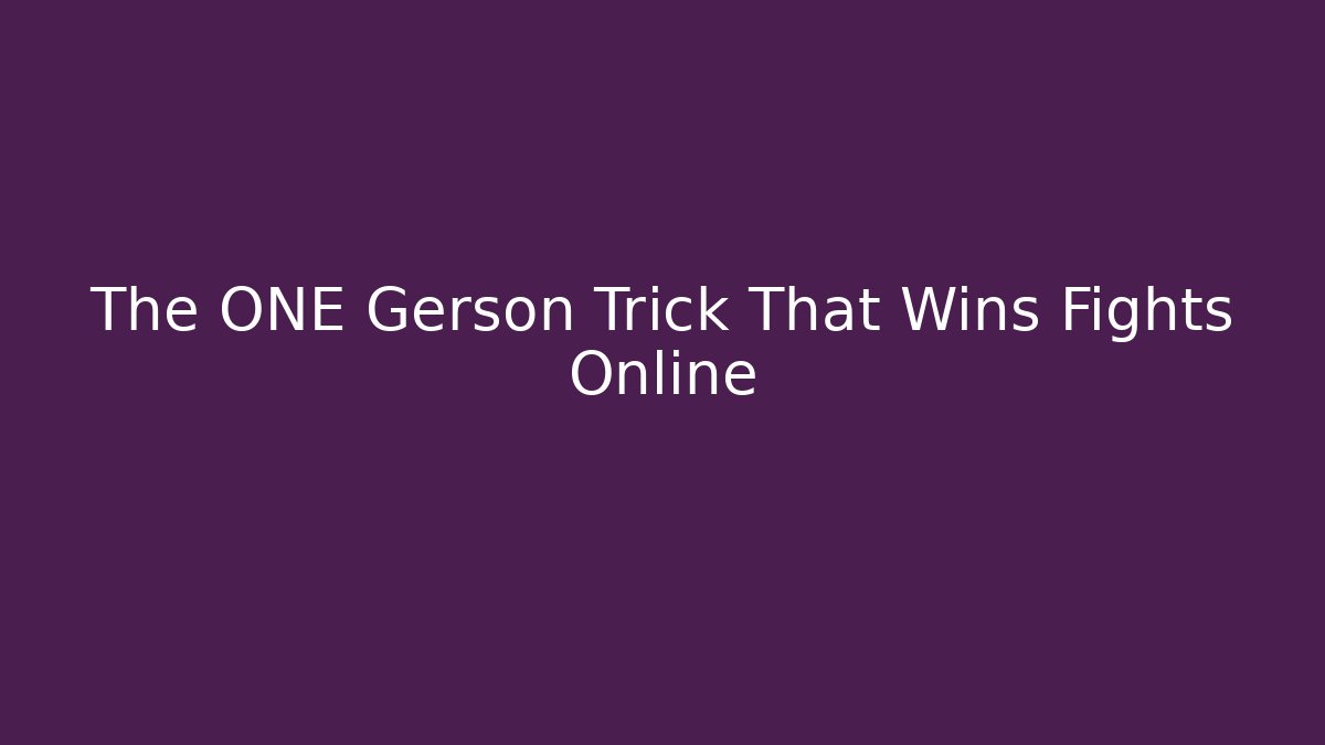 The ONE Gerson Trick That Wins Fights Online
