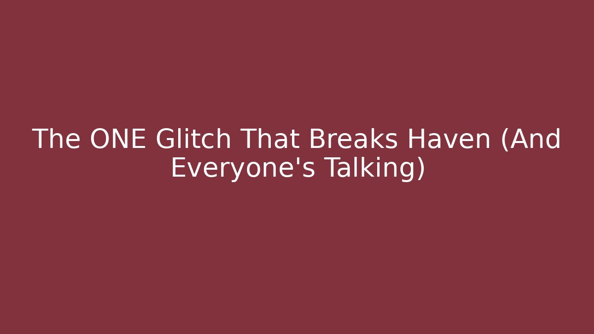 The ONE Glitch That Breaks Haven (And Everyone's Talking)
