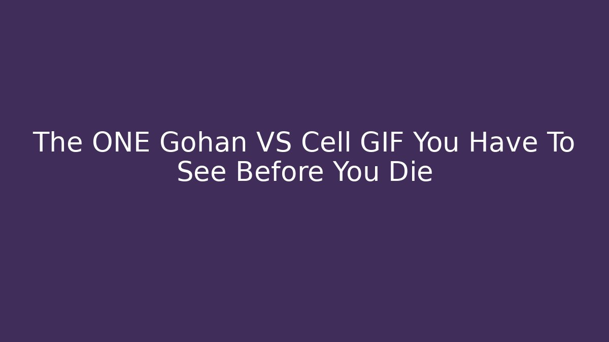 The ONE Gohan VS Cell GIF You Have To See Before You Die