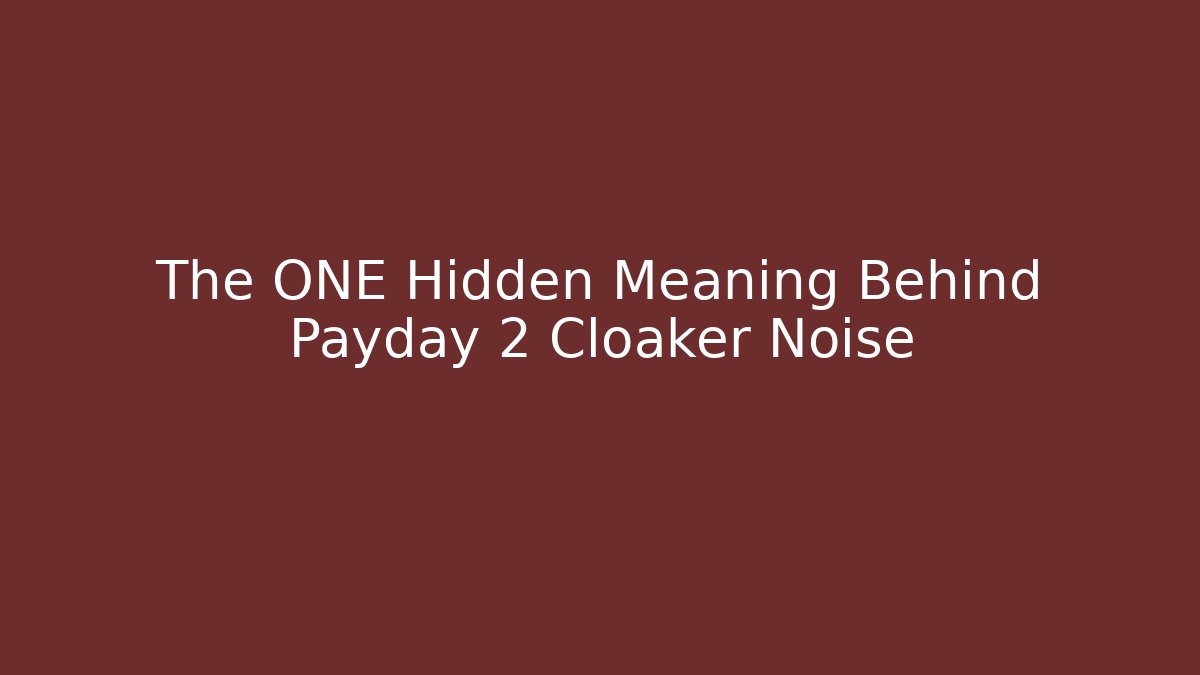 The ONE Hidden Meaning Behind Payday 2 Cloaker Noise
