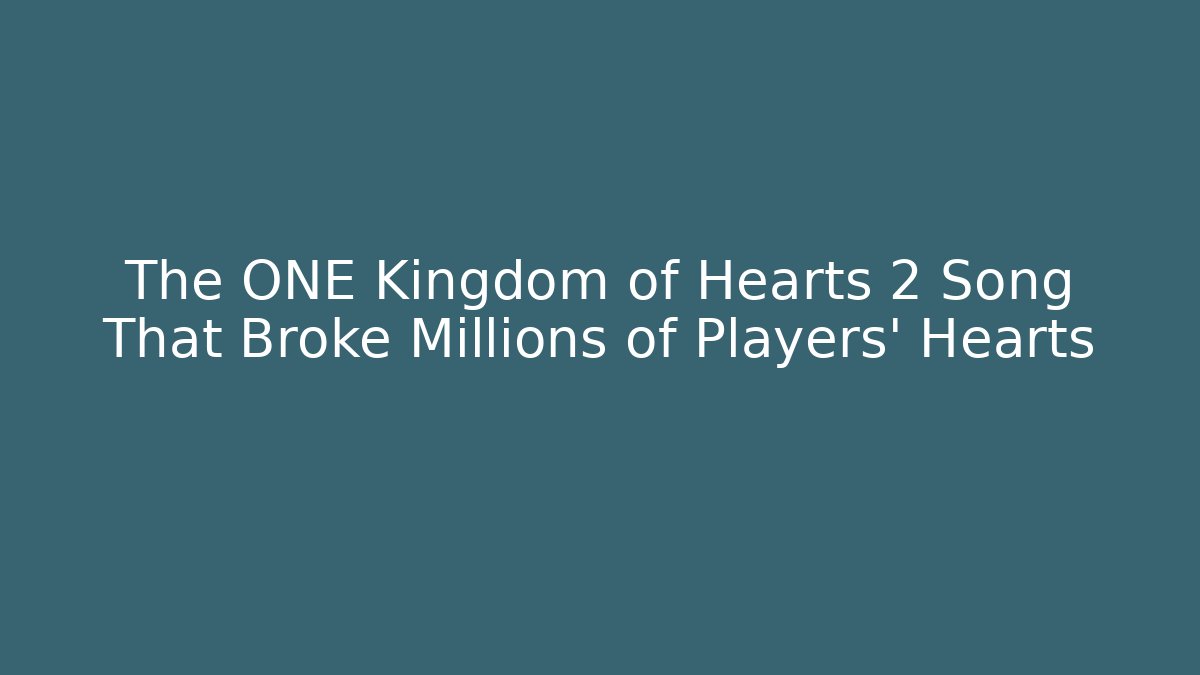 The ONE Kingdom of Hearts 2 Song That Broke Millions of Players' Hearts