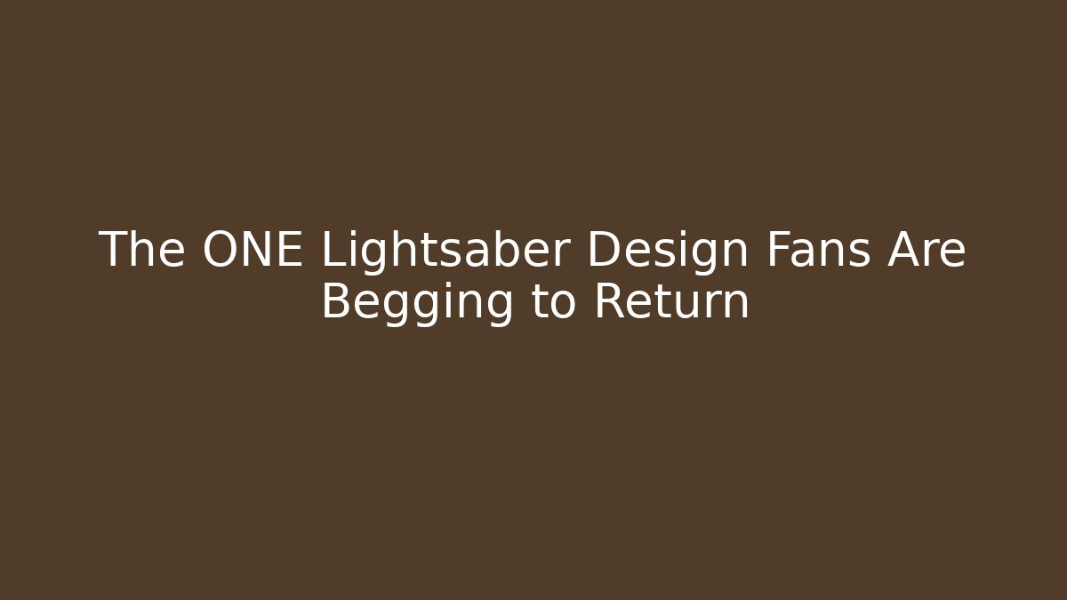The ONE Lightsaber Design Fans Are Begging to Return