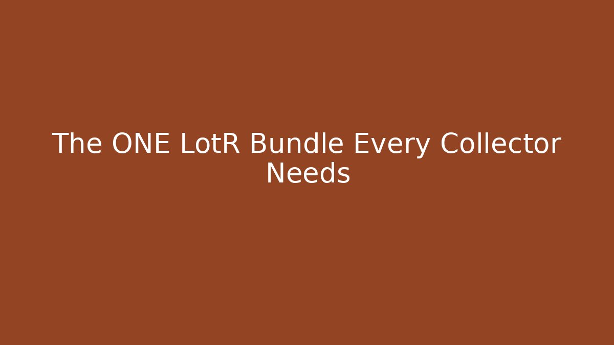 The ONE LotR Bundle Every Collector Needs
