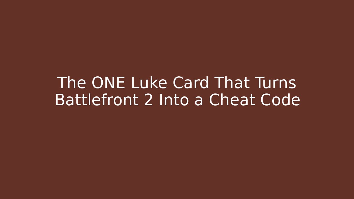 The ONE Luke Card That Turns Battlefront 2 Into a Cheat Code