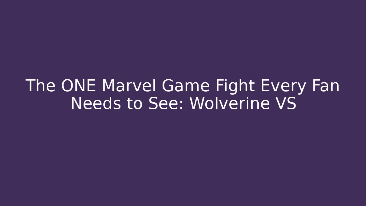 The ONE Marvel Game Fight Every Fan Needs to See: Wolverine VS
