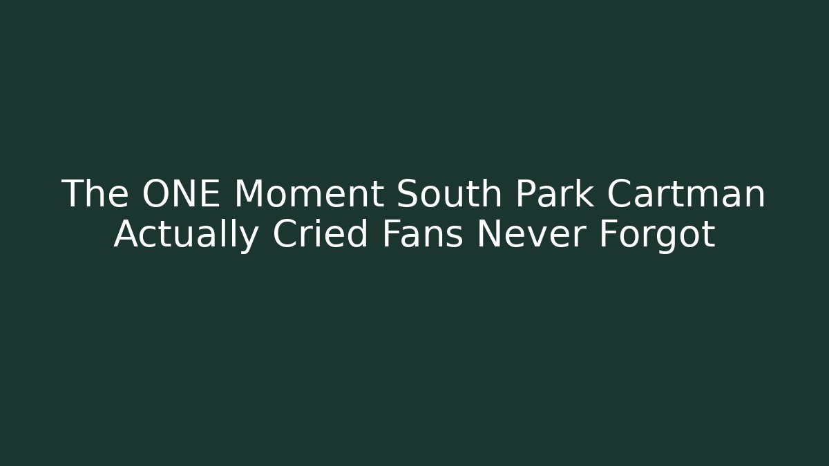 The ONE Moment South Park Cartman Actually Cried Fans Never Forgot