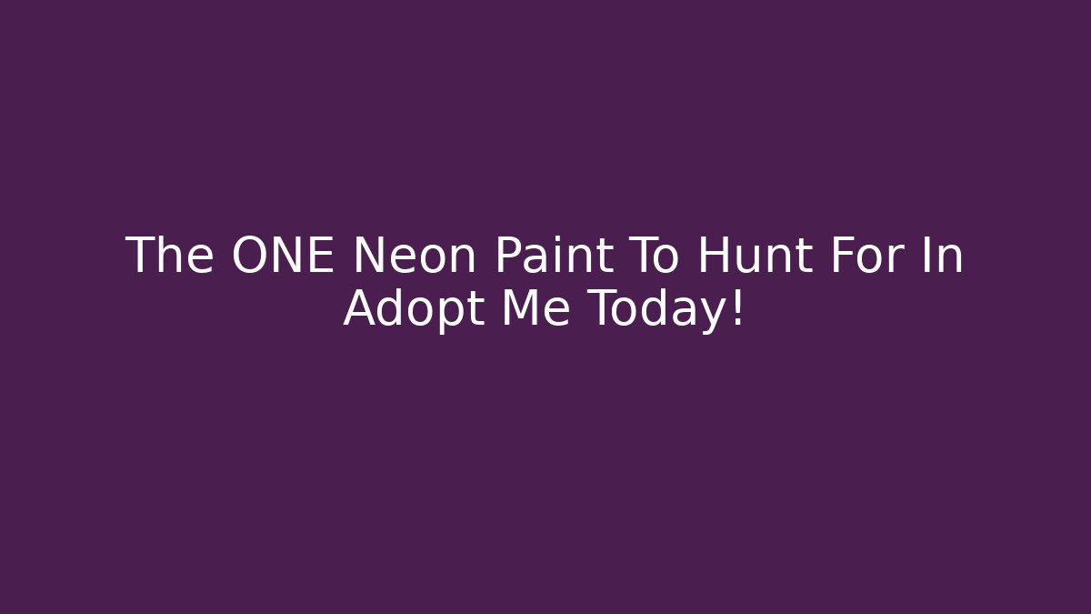 The ONE Neon Paint To Hunt For In Adopt Me Today! - Vintage E-Juice