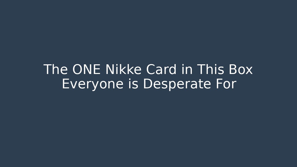 The ONE Nikke Card in This Box Everyone is Desperate For
