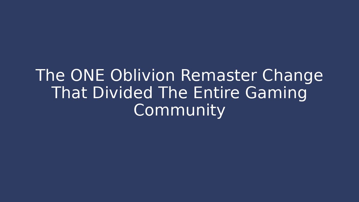 The ONE Oblivion Remaster Change That Divided The Entire Gaming Community