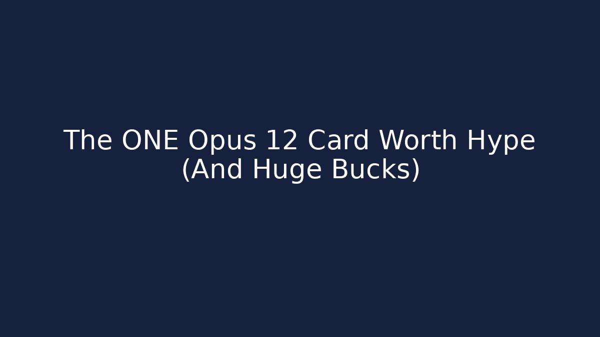 The ONE Opus 12 Card Worth Hype (And Huge Bucks)