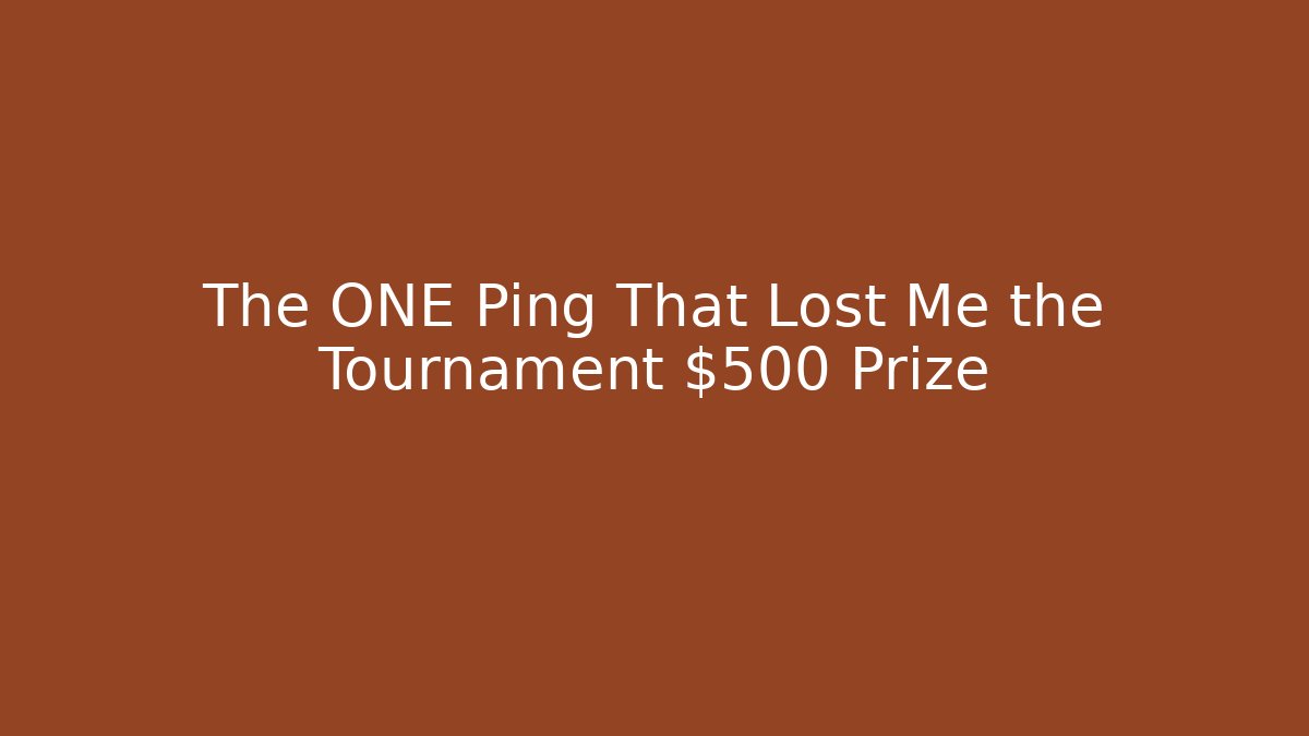The ONE Ping That Lost Me the Tournament $500 Prize