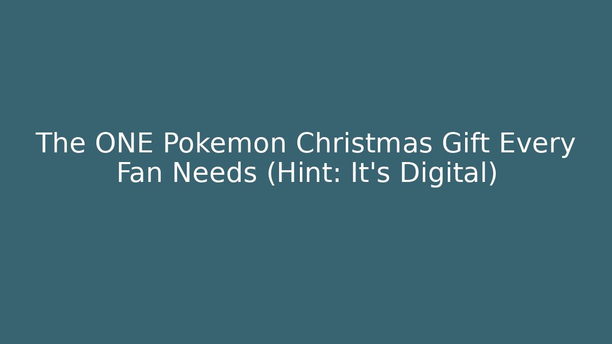The ONE Pokémon Christmas Gift Every Fan Needs (Hint: It’s Digital)