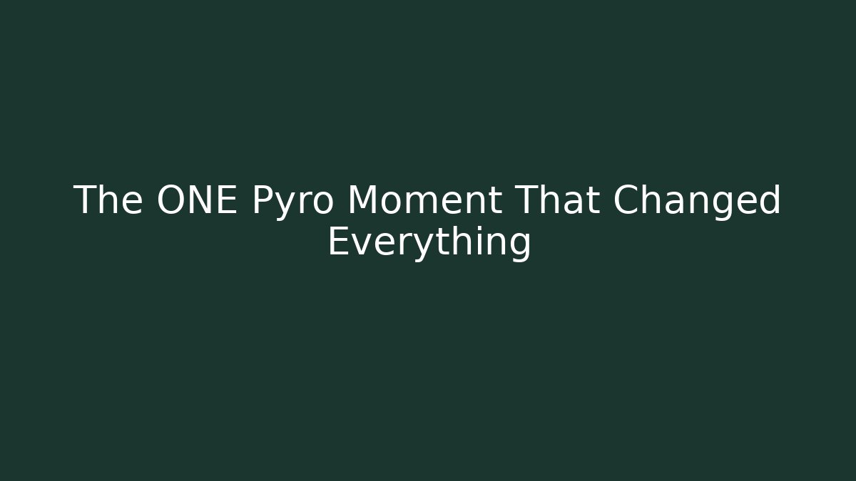 The ONE Pyro Moment That Changed Everything