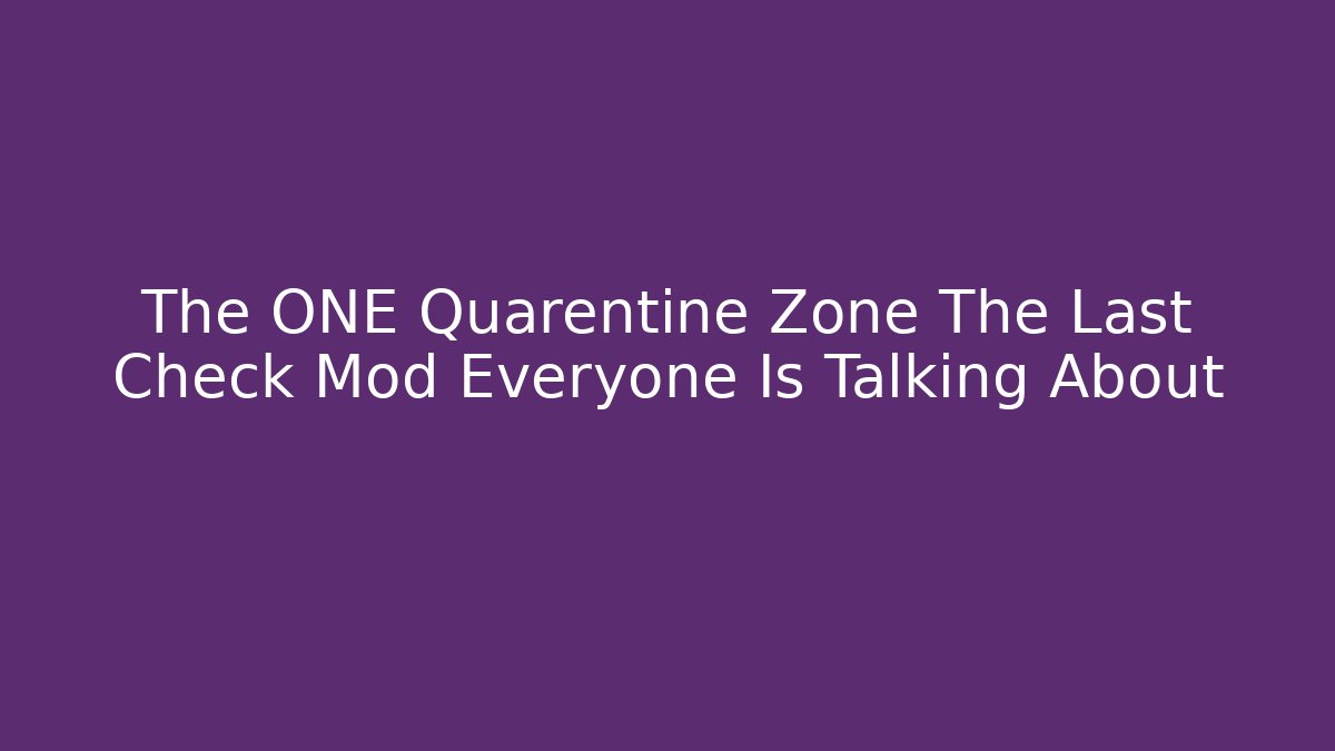 The ONE Quarentine Zone The Last Check Mod Everyone Is Talking About