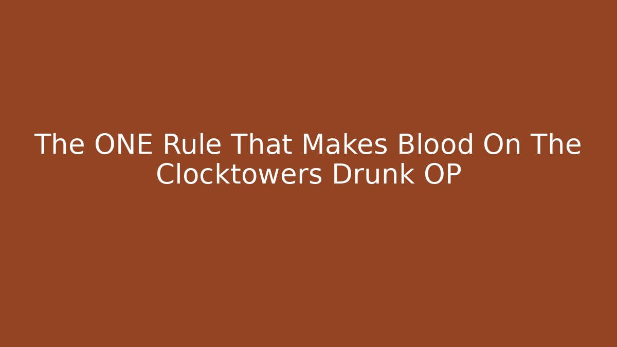 The ONE Rule That Makes Blood On The Clocktowers Drunk OP