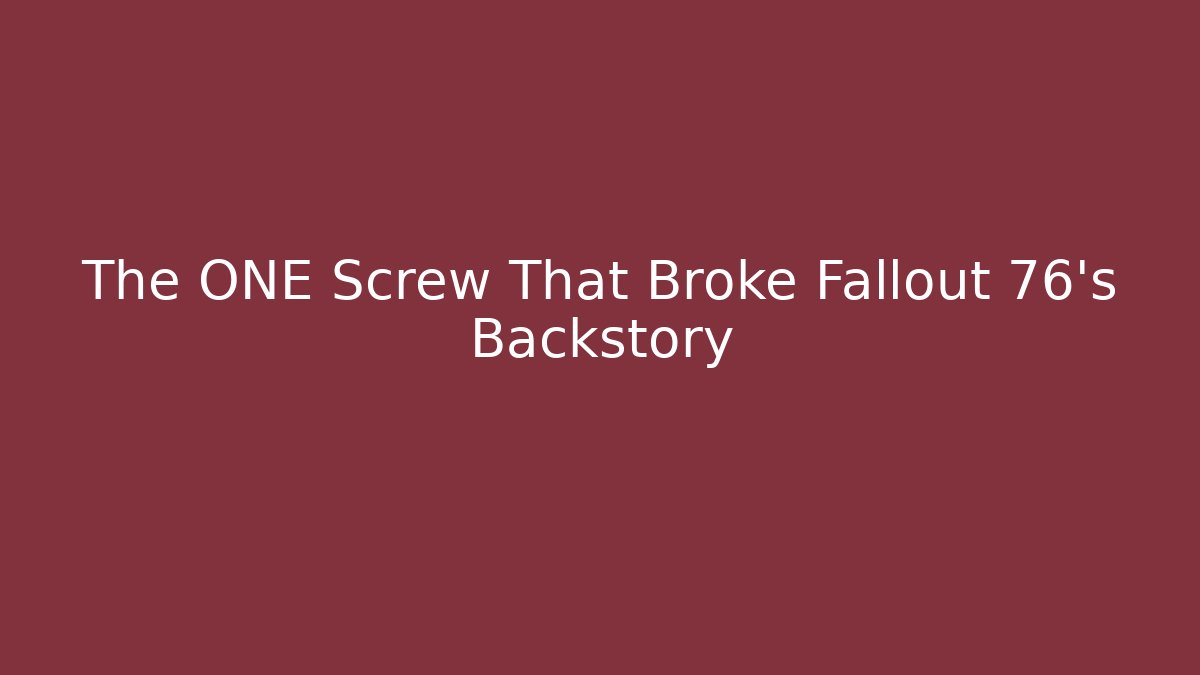 The ONE Screw That Broke Fallout 76's Backstory