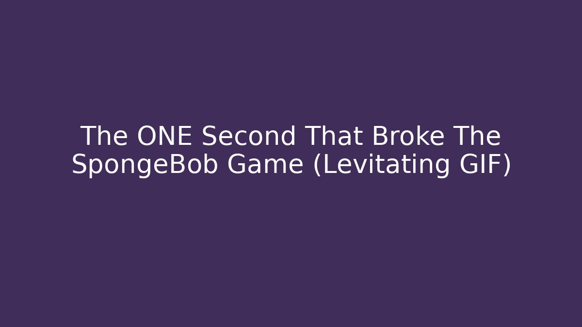 The ONE Second That Broke The SpongeBob Game (Levitating GIF)