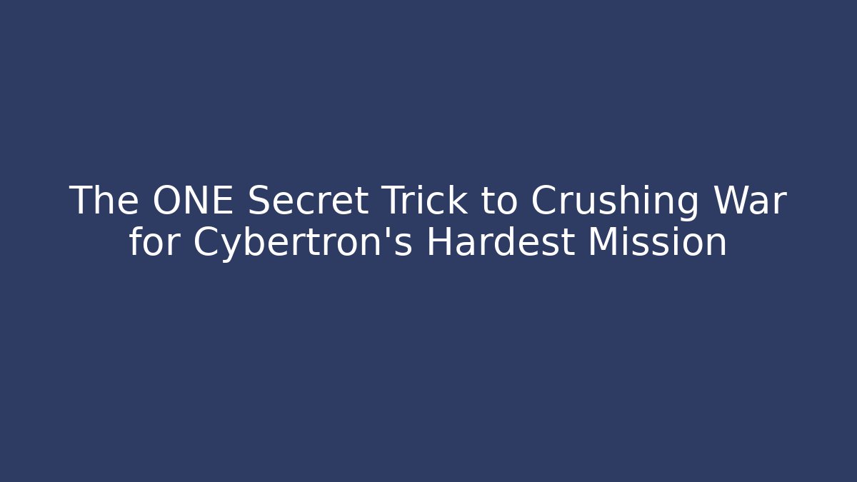 The ONE Secret Trick to Crushing War for Cybertron's Hardest Mission