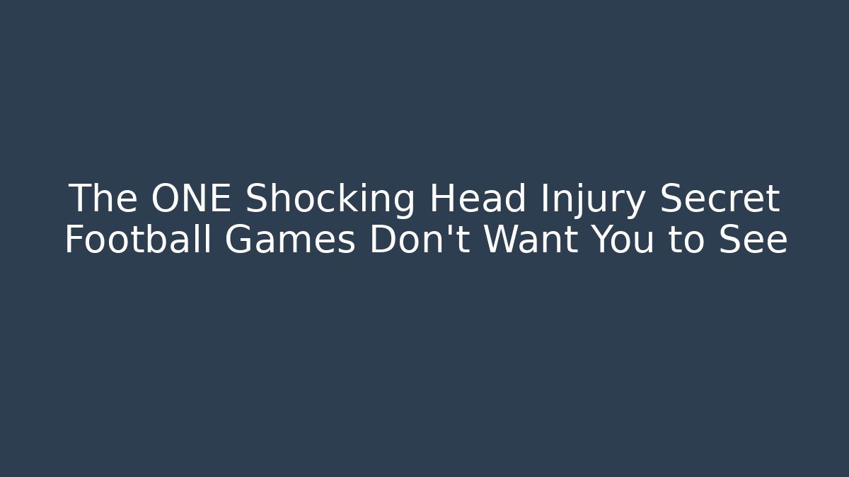 The ONE Shocking Head Injury Secret Football Games Don’t Want You to See