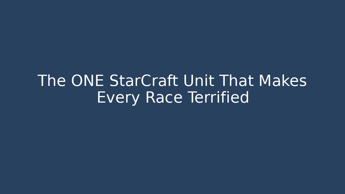 The ONE StarCraft Unit That Makes Every Race Terrified