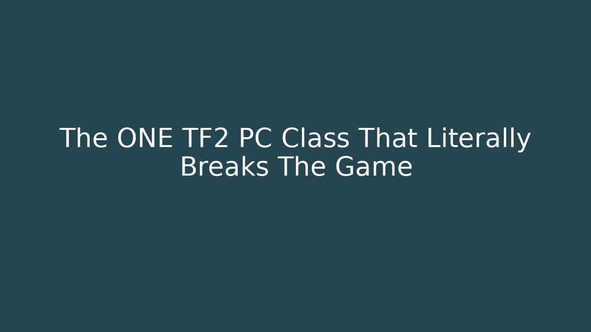The ONE TF2 PC Class That Literally Breaks The Game