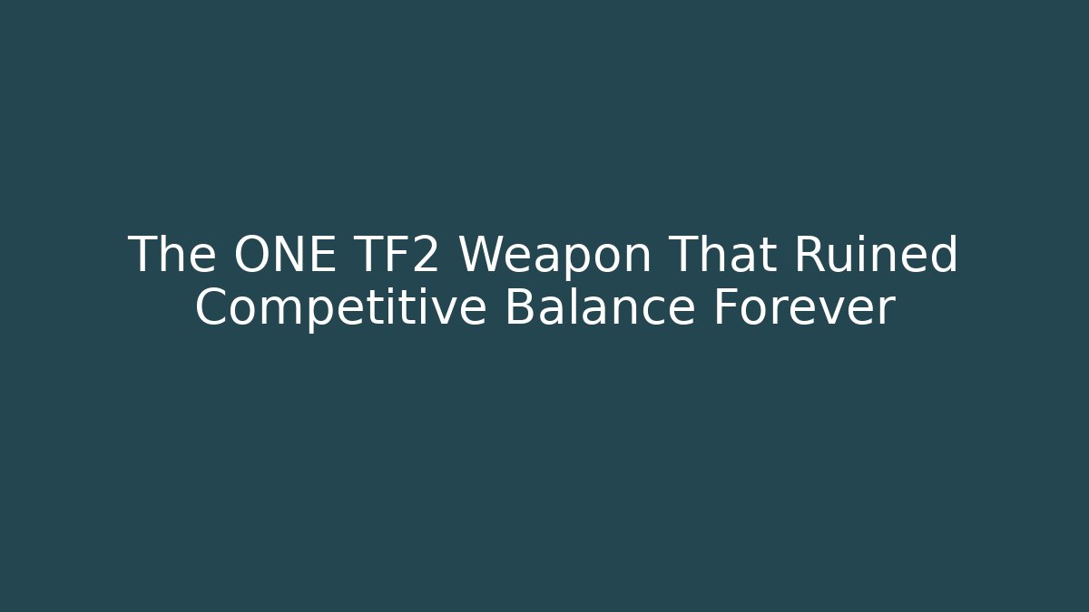 The ONE TF2 Weapon That Ruined Competitive Balance Forever