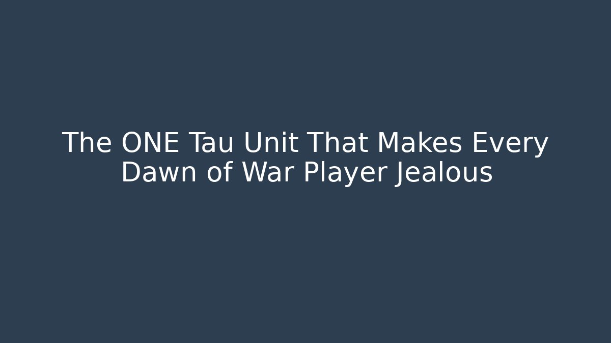 The ONE Tau Unit That Makes Every Dawn of War Player Jealous