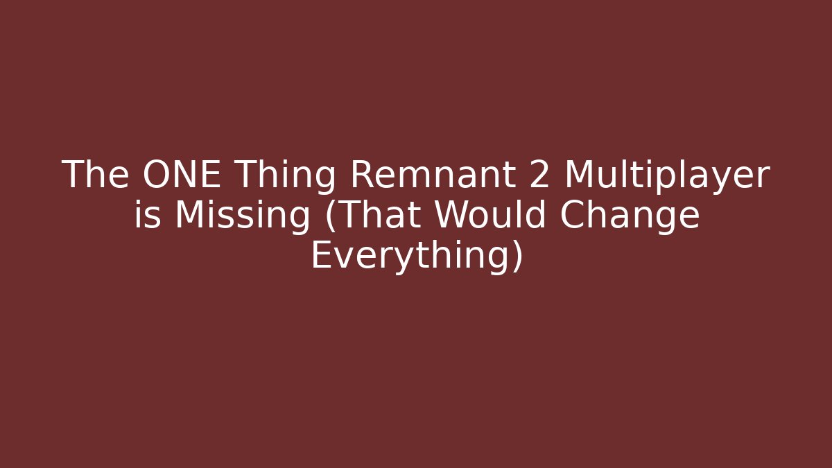 The ONE Thing Remnant 2 Multiplayer is Missing (That Would Change Everything)