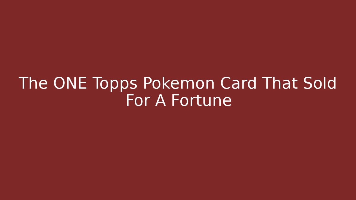 The ONE Topps Pokemon Card That Sold For A Fortune