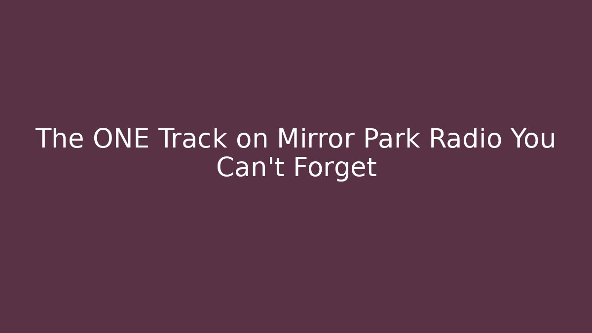 The ONE Track on Mirror Park Radio You Can't Forget