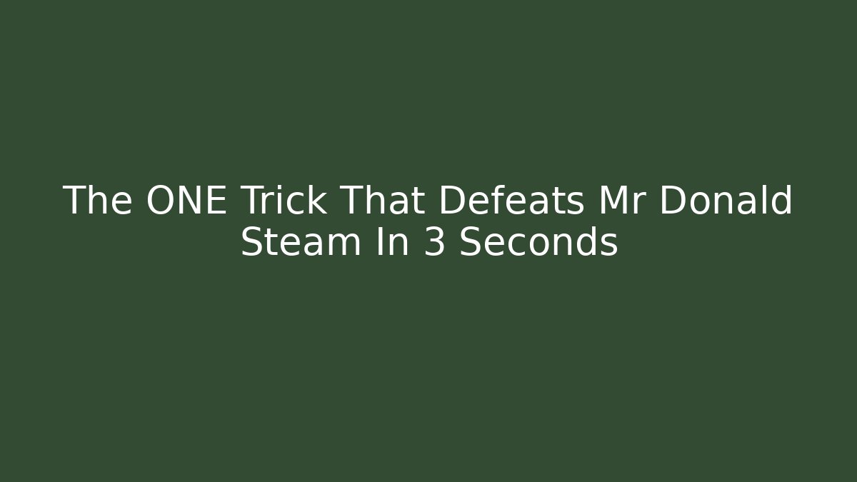 The ONE Trick That Defeats Mr Donald Steam In 3 Seconds