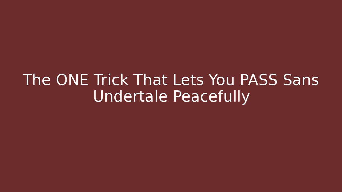 The ONE Trick That Lets You PASS Sans Undertale Peacefully