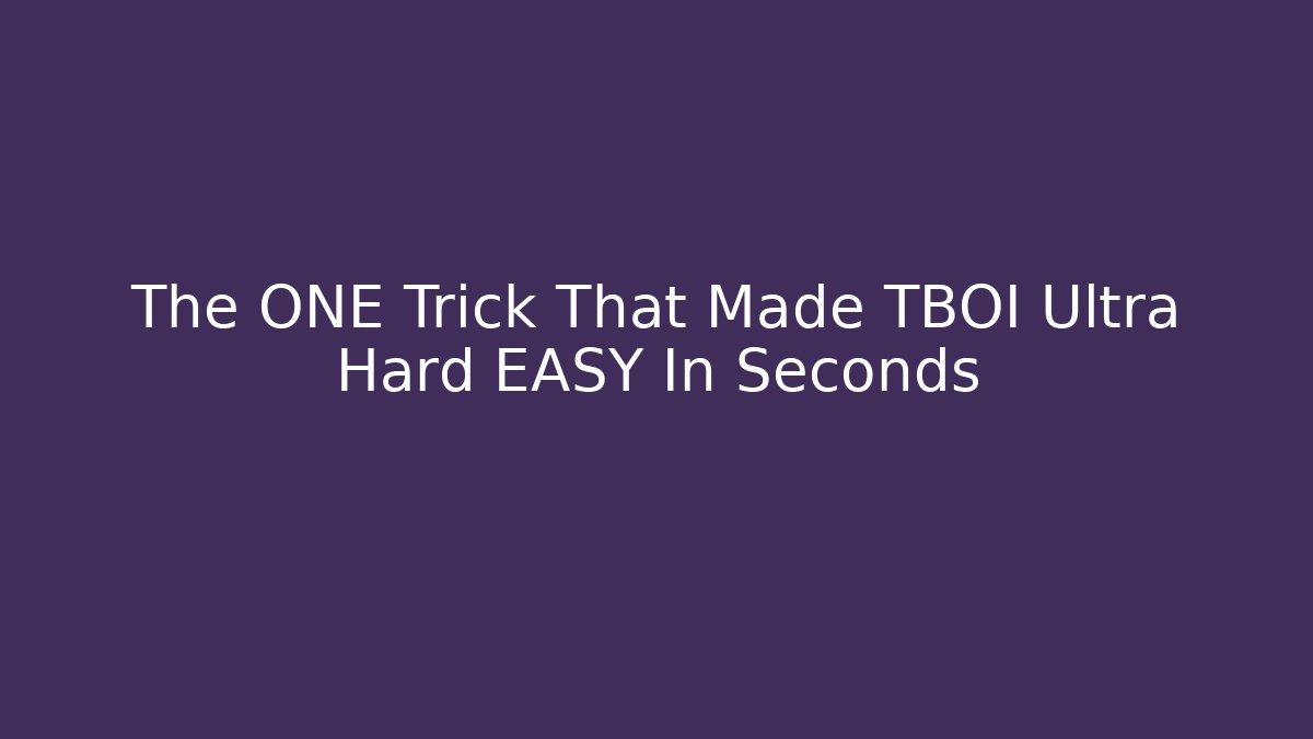 The ONE Trick That Made TBOI Ultra Hard EASY In Seconds