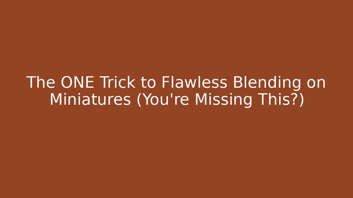 The ONE Trick to Flawless Blending on Miniatures (You’re Missing This?)
