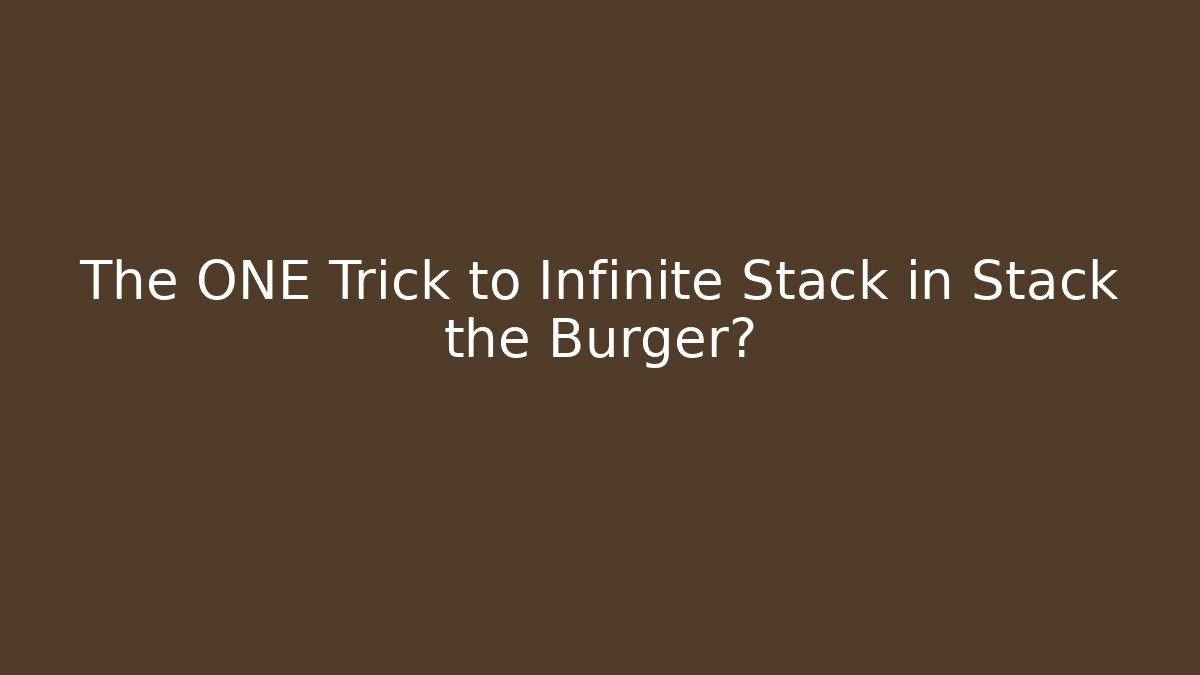 The ONE Trick to Infinite Stack in Stack the Burger?