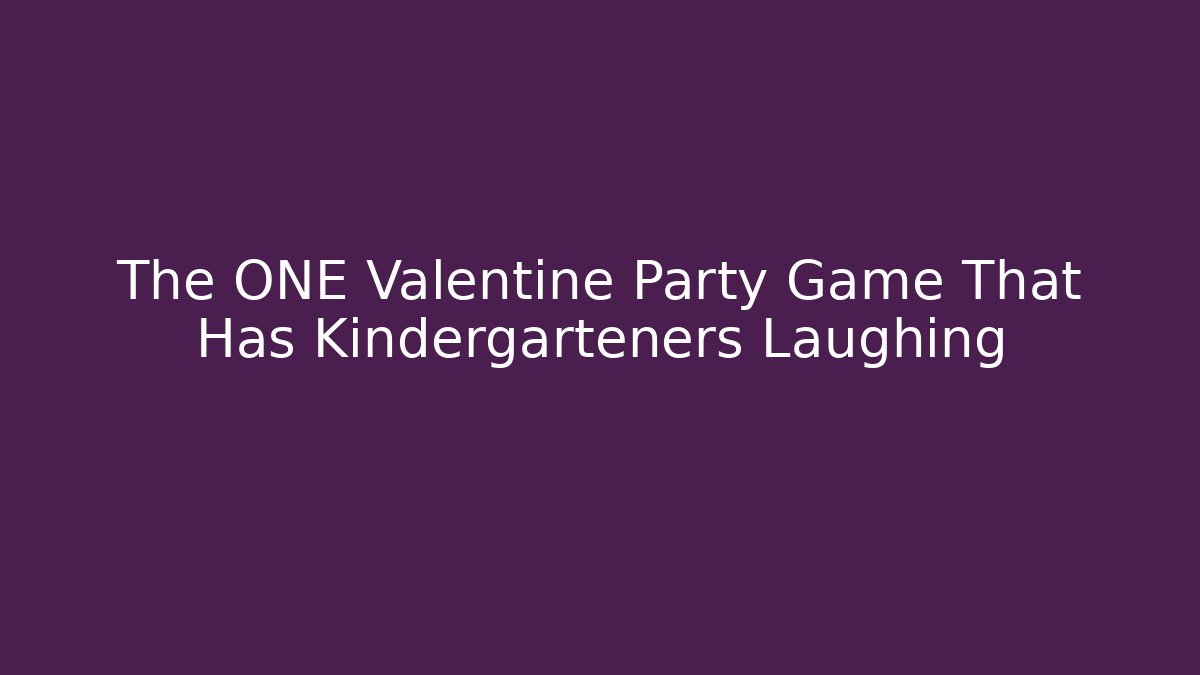 The ONE Valentine Party Game That Has Kindergarteners Laughing