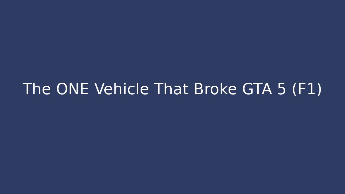 The ONE Vehicle That Broke GTA 5 (F1) - Vintage E-Juice