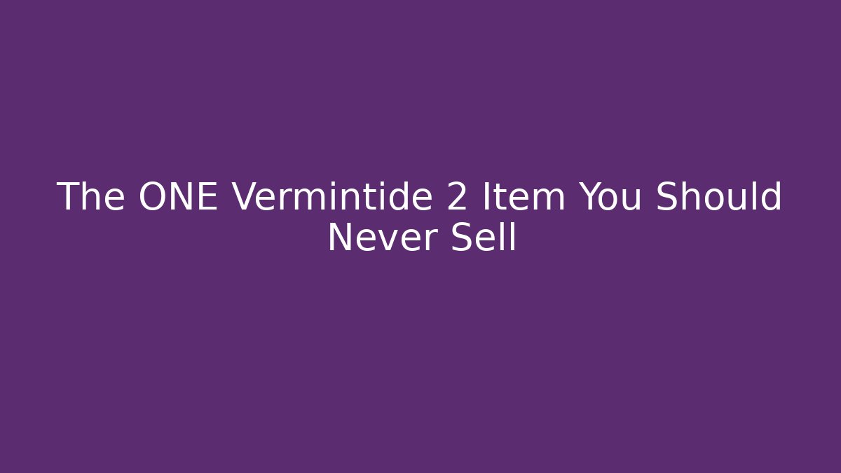 The ONE Vermintide 2 Item You Should Never Sell