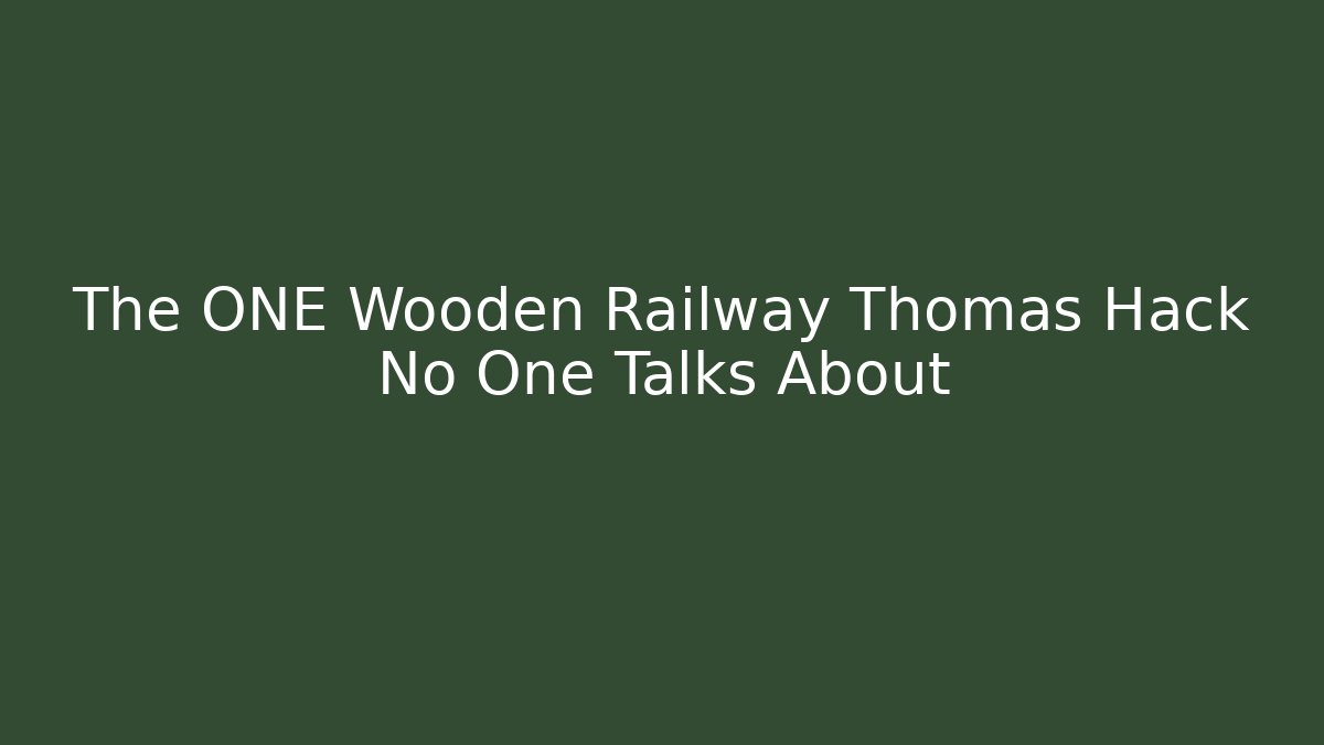 The ONE Wooden Railway Thomas Hack No One Talks About