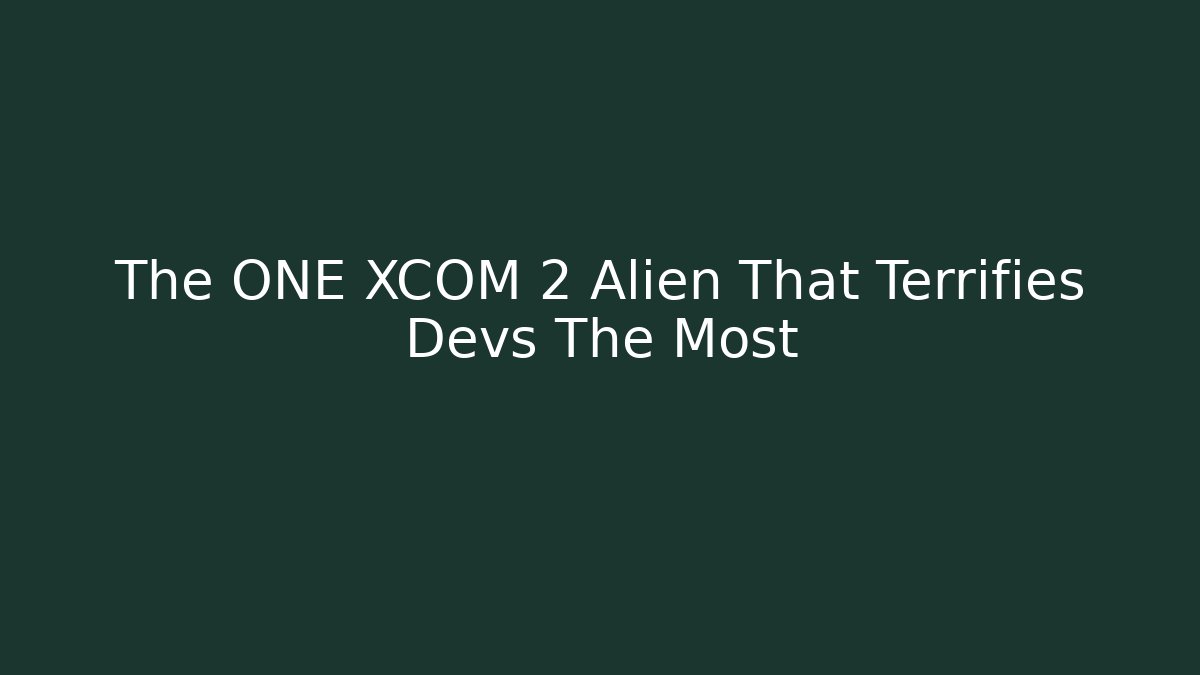 The ONE XCOM 2 Alien That Terrifies Devs The Most