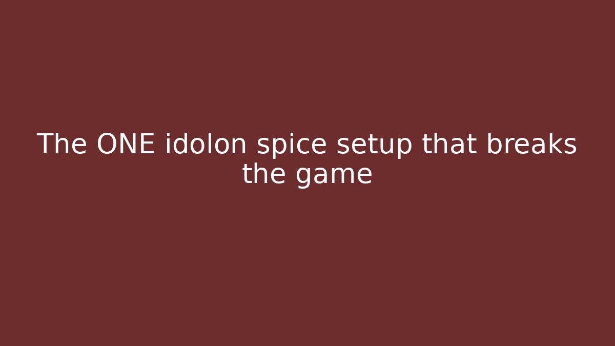 The ONE idolon spice setup that breaks the game