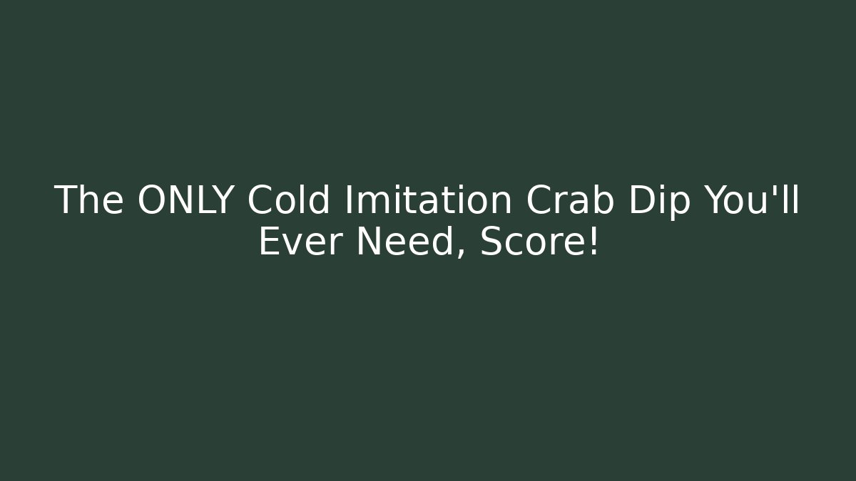 The ONLY Cold Imitation Crab Dip You'll Ever Need, Score!