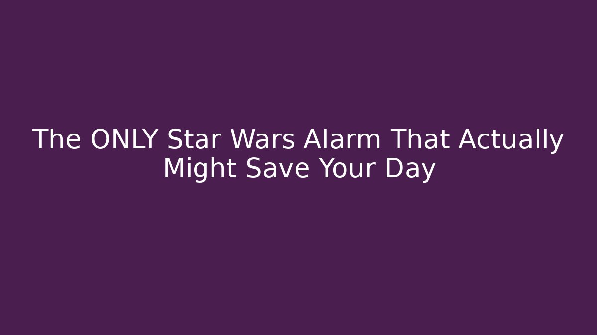 The ONLY Star Wars Alarm That Actually Might Save Your Day